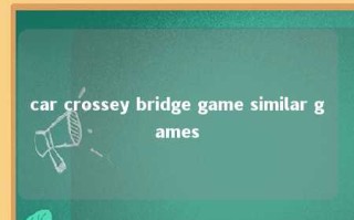 car crossey bridge game similar games 