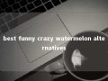 best funny crazy watermelon alternatives 
