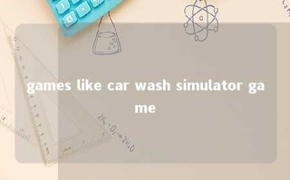 games like car wash simulator game 