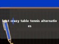 best crazy table tennis alternatives 