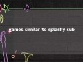 games similar to splashy sub 