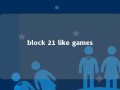 block 21 like games 