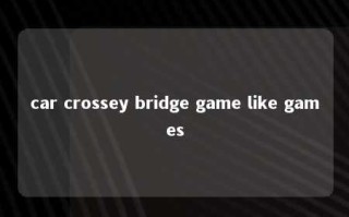 car crossey bridge game like games 
