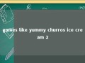 games like yummy churros ice cream 2 