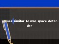 games similar to war space defender 