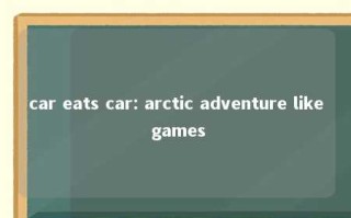car eats car: arctic adventure like games 