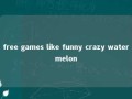 free games like funny crazy watermelon 