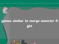 games similar to merge monster fight 