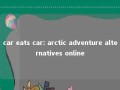 car eats car: arctic adventure alternatives online 