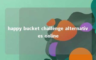 happy bucket challenge alternatives online 