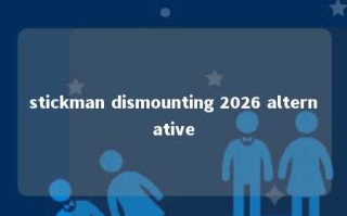 stickman dismounting 2026 alternative 
