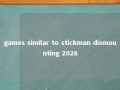 games similar to stickman dismounting 2026 