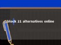 block 21 alternatives online 
