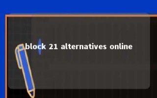 block 21 alternatives online 