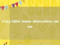crazy table tennis alternatives online 