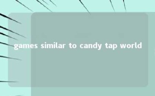 games similar to candy tap world 