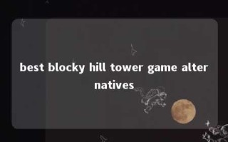 best blocky hill tower game alternatives 
