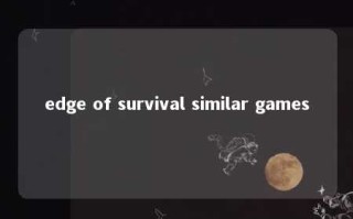 edge of survival similar games 