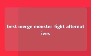 best merge monster fight alternatives 