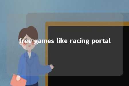 free games like racing portal -第1张图片-FreeGameStops.com - Your #1 Destination for Free Online Games & Mini Games