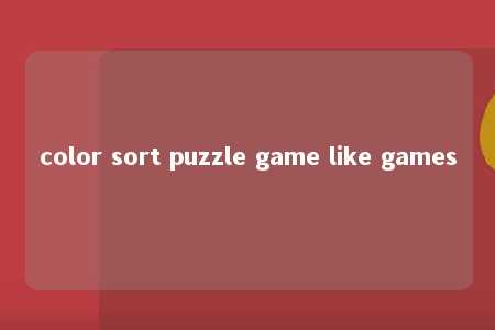 color sort puzzle game like games -第1张图片-FreeGameStops.com - Your #1 Destination for Free Online Games & Mini Games