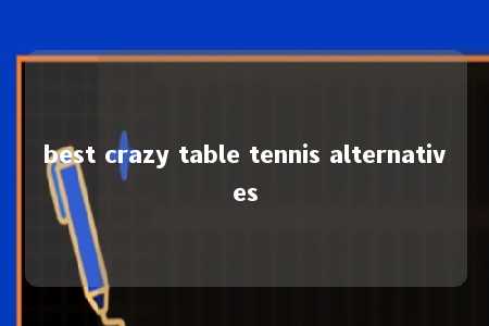 best crazy table tennis alternatives -第1张图片-FreeGameStops.com - Your #1 Destination for Free Online Games & Mini Games