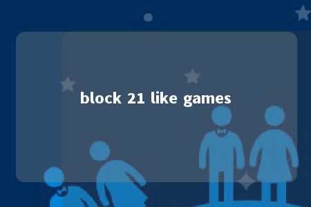 block 21 like games -第1张图片-FreeGameStops.com - Your #1 Destination for Free Online Games & Mini Games
