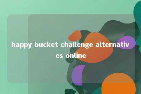happy bucket challenge alternatives online -第1张图片-FreeGameStops.com - Your #1 Destination for Free Online Games & Mini Games