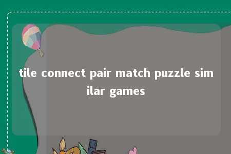 tile connect pair match puzzle similar games -第1张图片-FreeGameStops.com - Your #1 Destination for Free Online Games & Mini Games