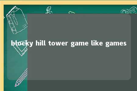 blocky hill tower game like games -第1张图片-FreeGameStops.com - Your #1 Destination for Free Online Games & Mini Games blocky hill tower game like games -第1张图片-FreeGameStops.com - Your #1 Destination for Free Online Games & Mini Games