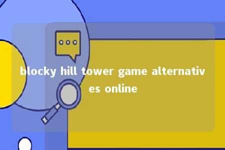 blocky hill tower game alternatives online -第1张图片-FreeGameStops.com - Your #1 Destination for Free Online Games & Mini Games blocky hill tower game alternatives online -第1张图片-FreeGameStops.com - Your #1 Destination for Free Online Games & Mini Games