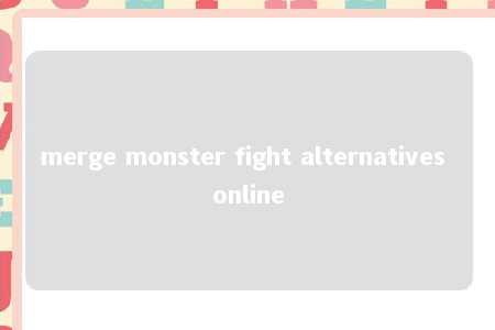 merge monster fight alternatives online -第1张图片-FreeGameStops.com - Your #1 Destination for Free Online Games & Mini Games