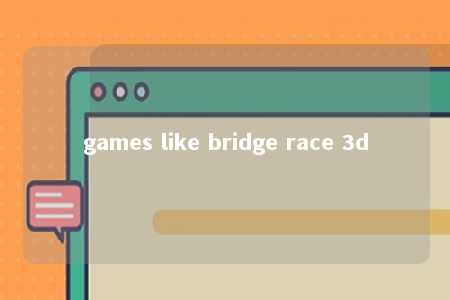 games like bridge race 3d -第1张图片-FreeGameStops.com - Your #1 Destination for Free Online Games & Mini Games
