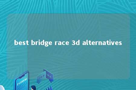 best bridge race 3d alternatives -第1张图片-FreeGameStops.com - Your #1 Destination for Free Online Games & Mini Games