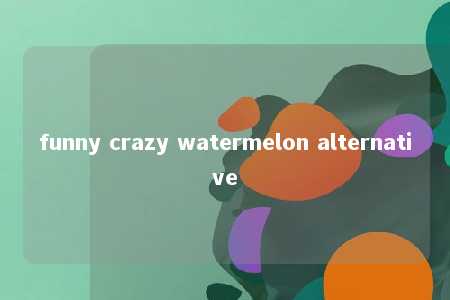 funny crazy watermelon alternative -第1张图片-FreeGameStops.com - Your #1 Destination for Free Online Games & Mini Games funny crazy watermelon alternative -第1张图片-FreeGameStops.com - Your #1 Destination for Free Online Games & Mini Games