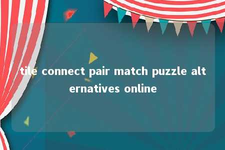 tile connect pair match puzzle alternatives online -第1张图片-FreeGameStops.com - Your #1 Destination for Free Online Games & Mini Games