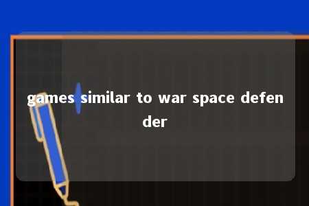 games similar to war space defender -第1张图片-FreeGameStops.com - Your #1 Destination for Free Online Games & Mini Games