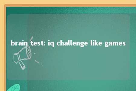 brain test: iq challenge like games -第1张图片-FreeGameStops.com - Your #1 Destination for Free Online Games & Mini Games brain test: iq challenge like games -第1张图片-FreeGameStops.com - Your #1 Destination for Free Online Games & Mini Games