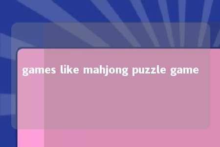 games like mahjong puzzle game -第1张图片-FreeGameStops.com - Your #1 Destination for Free Online Games & Mini Games games like mahjong puzzle game -第1张图片-FreeGameStops.com - Your #1 Destination for Free Online Games & Mini Games