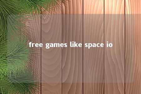 free games like space io -第1张图片-FreeGameStops.com - Your #1 Destination for Free Online Games & Mini Games