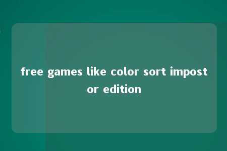 free games like color sort impostor edition -第1张图片-FreeGameStops.com - Your #1 Destination for Free Online Games & Mini Games free games like color sort impostor edition -第1张图片-FreeGameStops.com - Your #1 Destination for Free Online Games & Mini Games