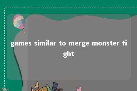 games similar to merge monster fight -第1张图片-FreeGameStops.com - Your #1 Destination for Free Online Games & Mini Games games similar to merge monster fight -第1张图片-FreeGameStops.com - Your #1 Destination for Free Online Games & Mini Games