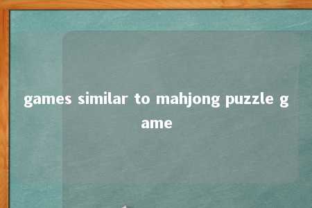 games similar to mahjong puzzle game -第1张图片-FreeGameStops.com - Your #1 Destination for Free Online Games & Mini Games