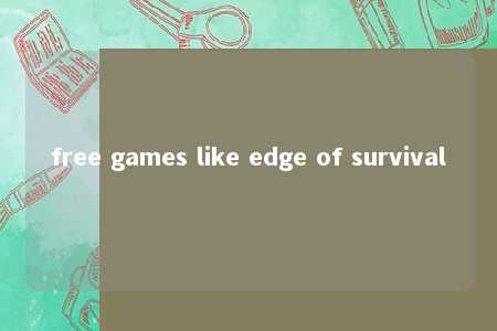 free games like edge of survival -第1张图片-FreeGameStops.com - Your #1 Destination for Free Online Games & Mini Games