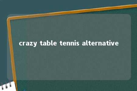 crazy table tennis alternative -第1张图片-FreeGameStops.com - Your #1 Destination for Free Online Games & Mini Games
