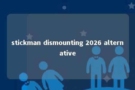 stickman dismounting 2026 alternative -第1张图片-FreeGameStops.com - Your #1 Destination for Free Online Games & Mini Games
