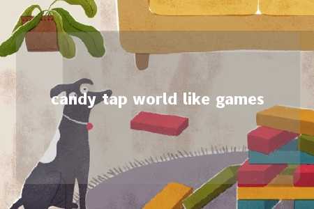 candy tap world like games -第1张图片-FreeGameStops.com - Your #1 Destination for Free Online Games & Mini Games