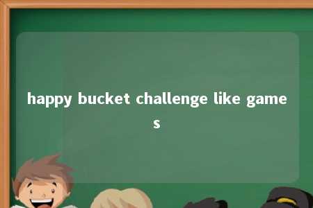happy bucket challenge like games -第1张图片-FreeGameStops.com - Your #1 Destination for Free Online Games & Mini Games happy bucket challenge like games -第1张图片-FreeGameStops.com - Your #1 Destination for Free Online Games & Mini Games
