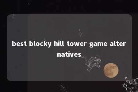 best blocky hill tower game alternatives -第1张图片-FreeGameStops.com - Your #1 Destination for Free Online Games & Mini Games best blocky hill tower game alternatives -第1张图片-FreeGameStops.com - Your #1 Destination for Free Online Games & Mini Games