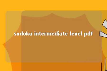 sudoku intermediate level pdf -第1张图片-FreeGameStops.com - Your #1 Destination for Free Online Games & Mini Games